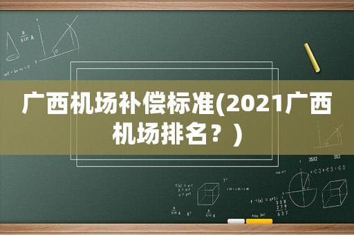 廣西機場補償標準(2021廣西機場排名？)
