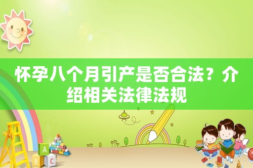 懷孕八個月引產(chǎn)是否合法？介紹相關(guān)法律法規(guī)