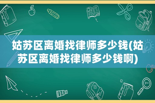 姑蘇區離婚找律師多少錢(姑蘇區離婚找律師多少錢啊)