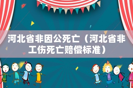 河北省非因公死亡（河北省非工傷死亡賠償標準）