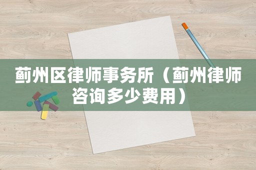 薊州區(qū)律師事務(wù)所（薊州律師咨詢多少費用）