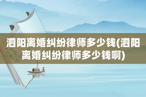 泗陽離婚糾紛律師多少錢(泗陽離婚糾紛律師多少錢啊)