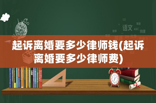 起訴離婚要多少律師錢(起訴離婚要多少律師費)
