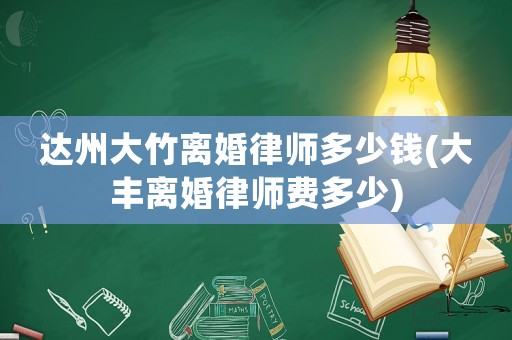 達州大竹離婚律師多少錢(大豐離婚律師費多少)