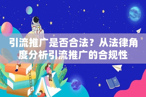 引流推廣是否合法？從法律角度分析引流推廣的合規性