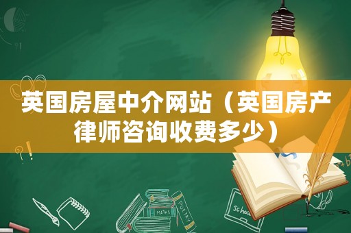 英國房屋中介網(wǎng)站（英國房產(chǎn)律師咨詢收費多少）
