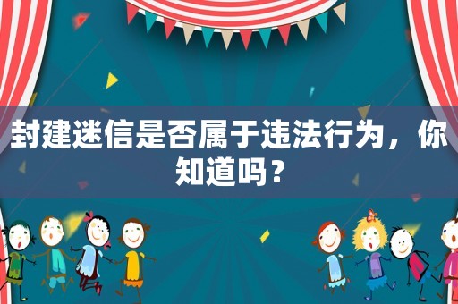 封建迷信是否屬于違法行為，你知道嗎？