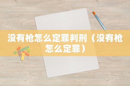 沒有槍怎么定罪判刑（沒有槍怎么定罪）
