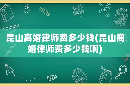 昆山離婚律師費多少錢(昆山離婚律師費多少錢啊)