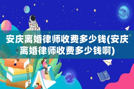 安慶離婚律師收費多少錢(安慶離婚律師收費多少錢啊)