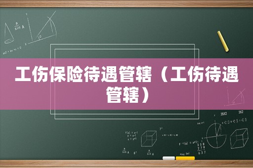 工傷保險待遇管轄（工傷待遇管轄）