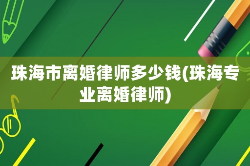 珠海市離婚律師多少錢(珠海專業離婚律師)