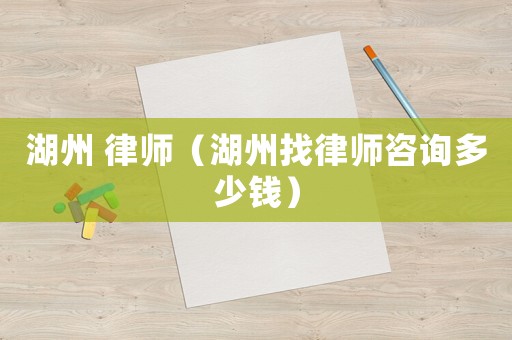 湖州 律師（湖州找律師咨詢多少錢）