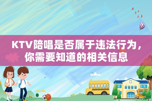 KTV陪唱是否屬于違法行為，你需要知道的相關(guān)信息
