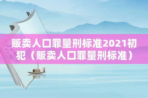 販賣人口罪量刑標準2021初犯（販賣人口罪量刑標準）