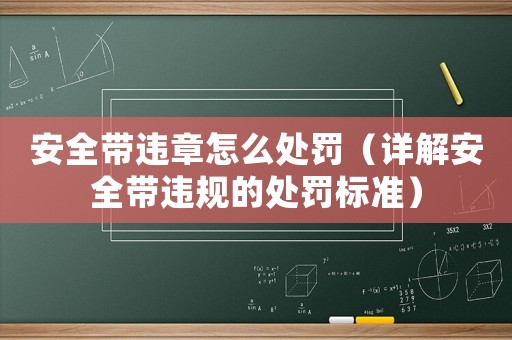 安全帶違章怎么處罰（詳解安全帶違規的處罰標準）