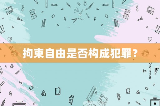 拘束自由是否構成犯罪？