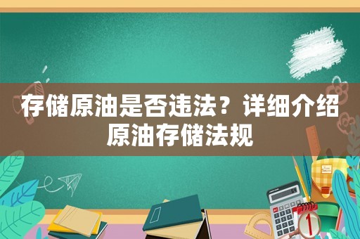 存儲(chǔ)原油是否違法？詳細(xì)介紹原油存儲(chǔ)法規(guī)