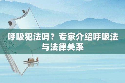 呼吸犯法嗎？專家介紹呼吸法與法律關系