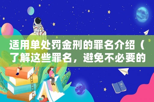 適用單處罰金刑的罪名介紹（了解這些罪名，避免不必要的麻煩）