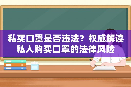私買口罩是否違法？權威解讀私人購買口罩的法律風險