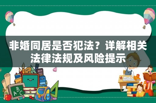 非婚同居是否犯法？詳解相關法律法規及風險提示