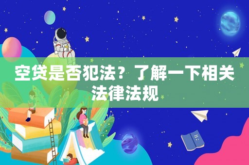 空貸是否犯法？了解一下相關法律法規
