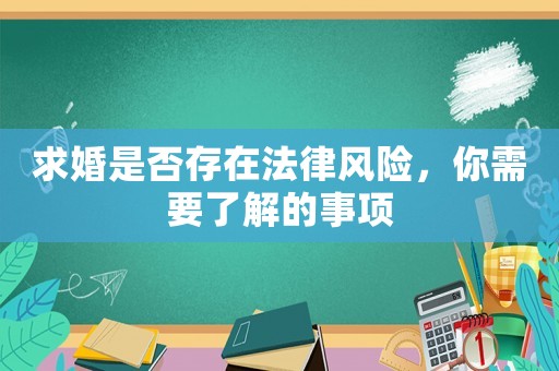 求婚是否存在法律風(fēng)險(xiǎn)，你需要了解的事項(xiàng)