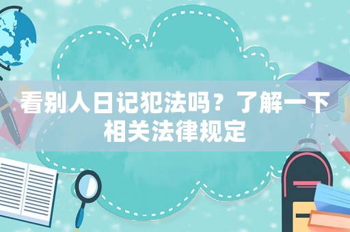 看別人日記犯法嗎？了解一下相關(guān)法律規(guī)定