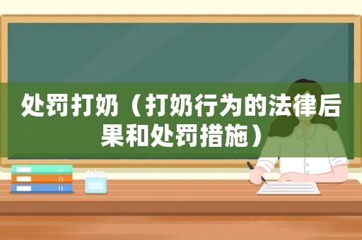 處罰打奶（打奶行為的法律后果和處罰措施）