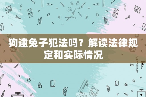 狗逮兔子犯法嗎？解讀法律規(guī)定和實(shí)際情況