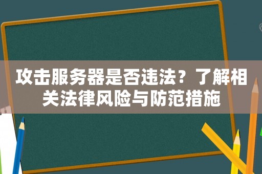 攻擊服務器是否違法？了解相關法律風險與防范措施