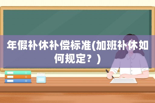 年假補休補償標準(加班補休如何規定？)