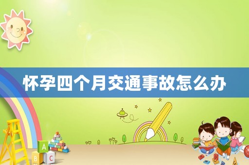 懷孕四個月交通事故怎么辦