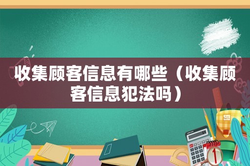 收集顧客信息有哪些（收集顧客信息犯法嗎）