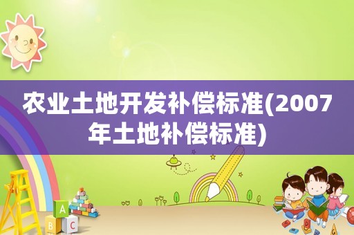 農業土地開發補償標準(2007年土地補償標準)