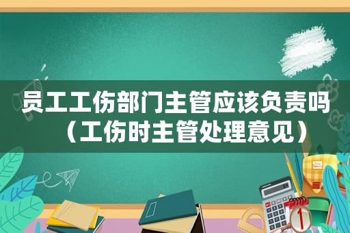 員工工傷部門主管應該負責嗎（工傷時主管處理意見）