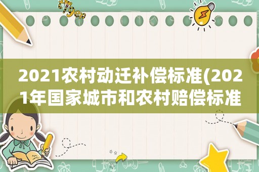 2021農村動遷補償標準(2021年國家城市和農村賠償標準？)