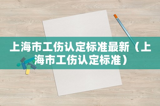 上海市工傷認定標準最新（上海市工傷認定標準）