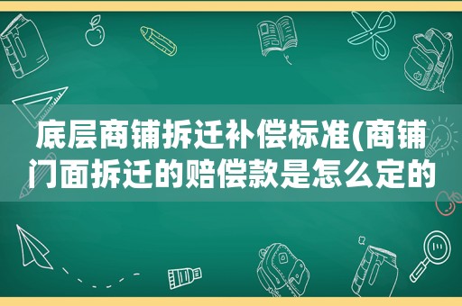 底層商鋪拆遷補償標準(商鋪門面拆遷的賠償款是怎么定的？)
