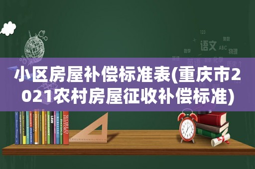 小區房屋補償標準表(重慶市2021農村房屋征收補償標準)