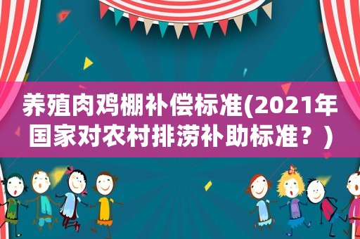 養殖肉雞棚補償標準(2021年國家對農村排澇補助標準？)