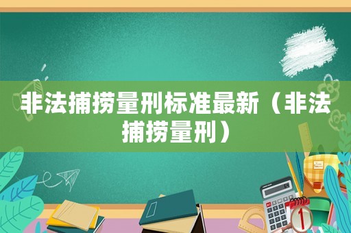 非法捕撈量刑標準最新（非法捕撈量刑）