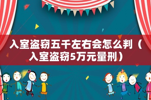 入室盜竊五千左右會怎么判（入室盜竊5萬元量刑）