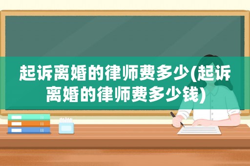 起訴離婚的律師費多少(起訴離婚的律師費多少錢)