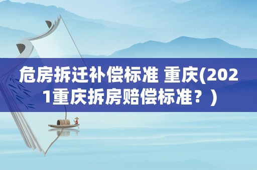 危房拆遷補償標準 重慶(2021重慶拆房賠償標準？)