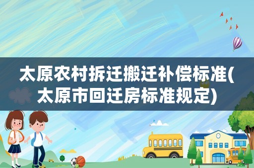 太原農村拆遷搬遷補償標準(太原市回遷房標準規定)