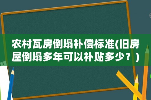 農村瓦房倒塌補償標準(舊房屋倒塌多年可以補貼多少？)