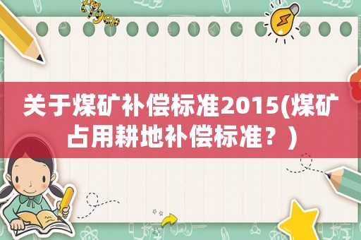 關于煤礦補償標準2015(煤礦占用耕地補償標準？)