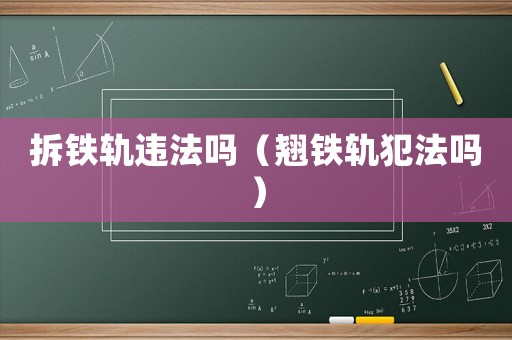 拆鐵軌違法嗎（翹鐵軌犯法嗎）